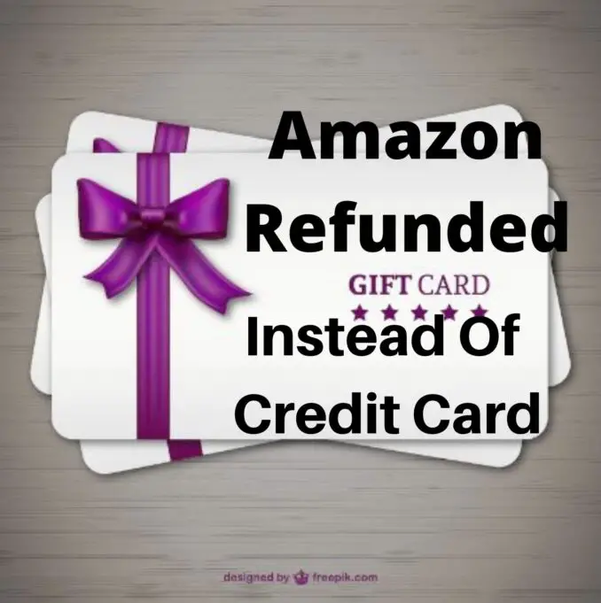 Why Does Amazon Refunded To Gift Card Instead Of Credit Card