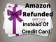 Why Does Amazon Refunded To Gift Card Instead Of Credit Card