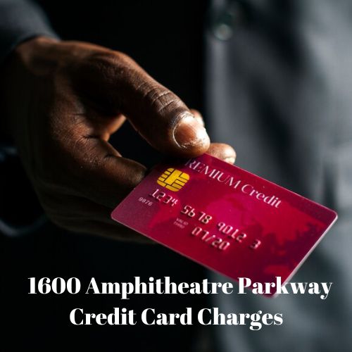 1600 Amphitheatre Parkway Credit Card Charges