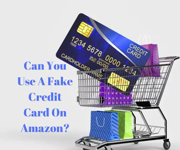 Can You Use A Fake Credit Card On Amazon?