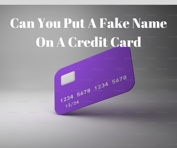 Can You Put A Fake Name On A Credit Card