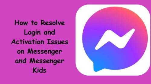 How to Resolve Login and Activation Issues on Messenger and Messenger Kids