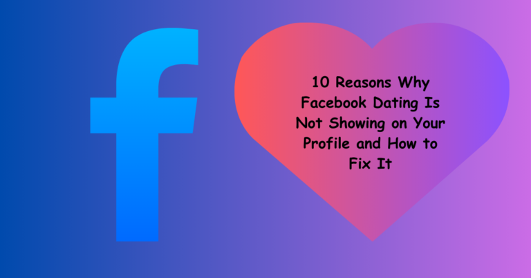 10 Reasons Why Facebook Dating Is Not Showing on Your Profile and How to Fix It