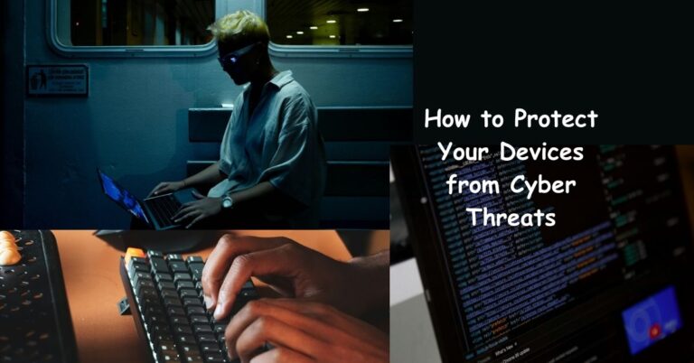 How to Protect Your Devices from Cyber Threats.